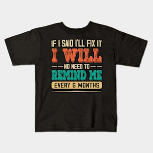 If I Said I'll Fix It I Will There Is No Need To Remind Me Kids T-Shirt